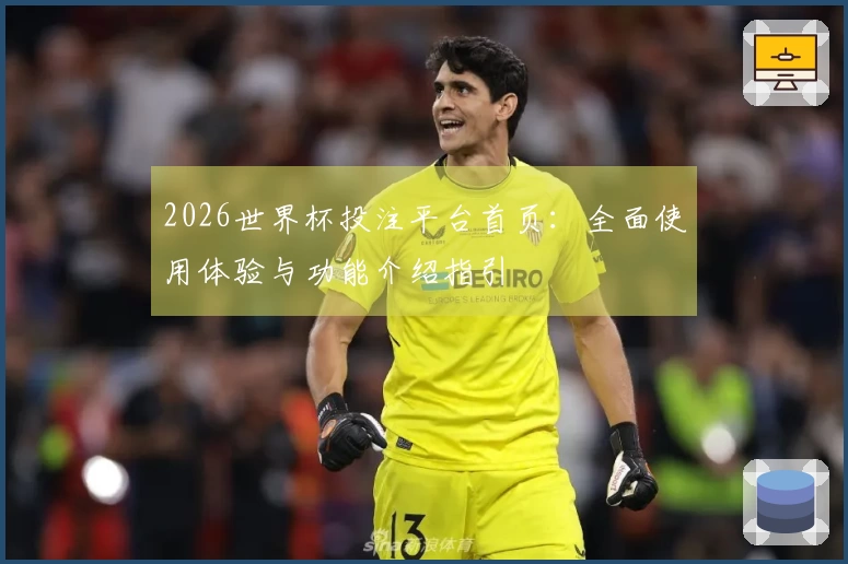 2026世界杯投注平台首页：全面使用体验与功能介绍指引